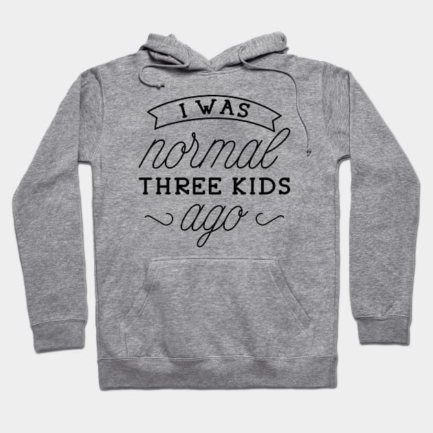 I Was Normal Three Kids Ago Hoodie by LuckyFoxDesigns